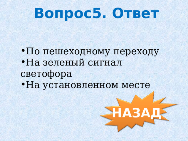 Вопрос5. Ответ По пешеходному переходу На зеленый сигнал светофора На установленном месте НАЗАД 