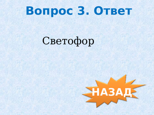 Вопрос 3. Ответ Светофор  НАЗАД 