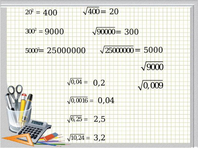 = 20 400 9000 = 300 = 5000 = 25000000 0,2 0,04 2,5 3,2 