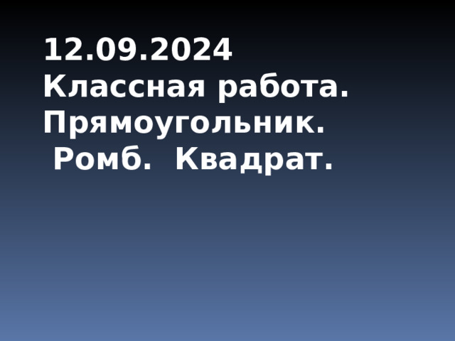 12.09.2024 Классная работа. Прямоугольник.  Ромб. Квадрат. 