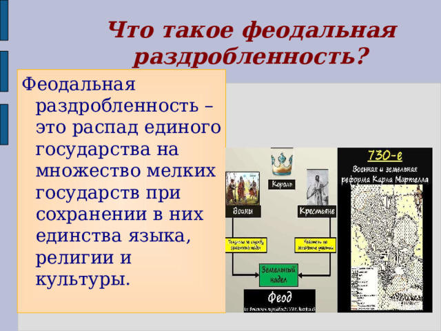 Что такое феодальная раздробленность? Феодальная раздробленность – это распад единого государства на множество мелких государств при сохранении в них единства языка, религии и культуры. 