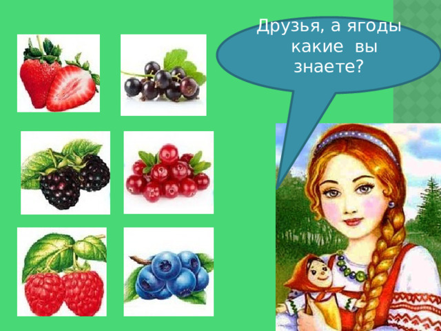 Друзья, а ягоды какие вы знаете? 