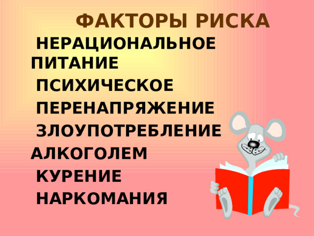 ФАКТОРЫ РИСКА  НЕРАЦИОНАЛЬНОЕ ПИТАНИЕ  ПСИХИЧЕСКОЕ  ПЕРЕНАПРЯЖЕНИЕ  ЗЛОУПОТРЕБЛЕНИЕ  АЛКОГОЛЕМ  КУРЕНИЕ  НАРКОМАНИЯ 