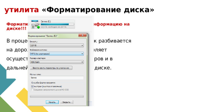 утилита «Форматирование диска» Форматирование уничтожает всю информацию на диске!!! В процессе форматирования диск разбивается на дорожки и секторы, что позволяет осуществлять адресацию кластеров и в дальнейшем хранить данные на диске. 1 