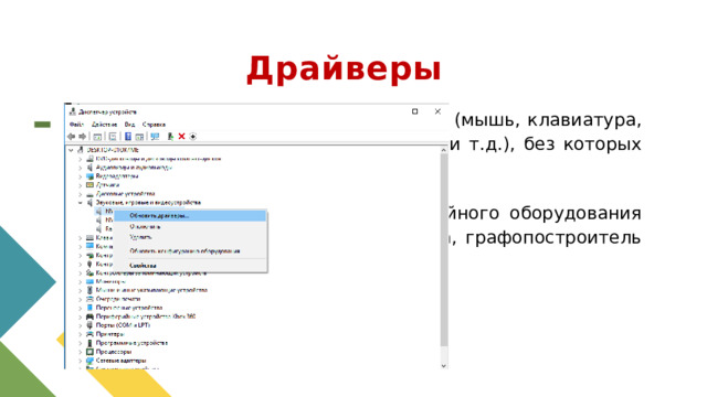 Драйверы Входят в состав операционной системы (мышь, клавиатура, монитор, съемные носители, проектор и т.д.), без которых система не сможет работать. Специальные драйверы для периферийного оборудования (сканер, принтер, интерактивная доска, графопостроитель и т.д.) 1 