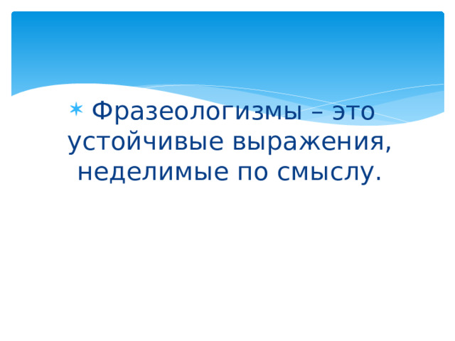  Фразеологизмы – это устойчивые выражения, неделимые по смыслу. 