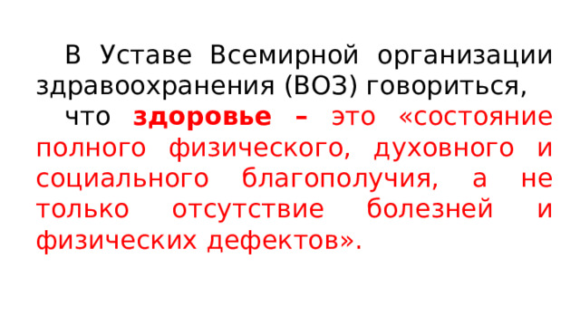 В Уставе Всемирной организации здравоохранения (ВОЗ) говориться, что здоровье – это «состояние полного физического, духовного и социального благополучия, а не только отсутствие болезней и физических дефектов». 