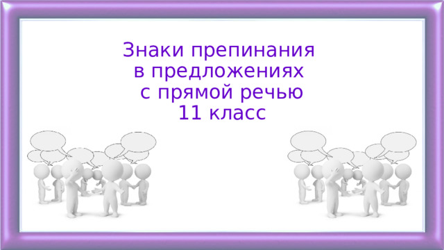 Знаки препинания  в предложениях  с прямой речью  11 класс 