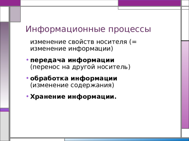 Информационные процессы изменение свойств носителя (= изменение информации) передача информации   (перенос на другой носитель) обработка информации  (изменение содержания)  Хранение информации. 