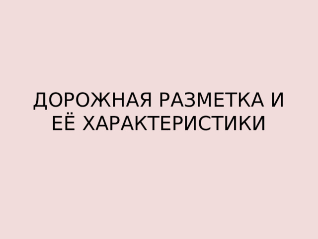 ДОРОЖНАЯ РАЗМЕТКА И ЕЁ ХАРАКТЕРИСТИКИ 