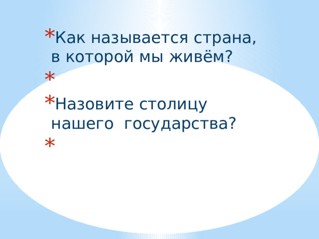 Как называется страна, в которой мы живём? Назовите столицу нашего государства? 
