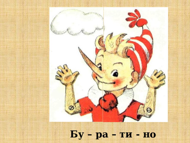 Бу – ра – ти - но 