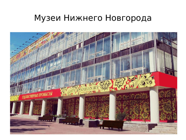 Музеи Нижнего Новгорода Музей художественных промыслов.  