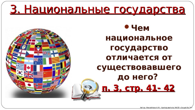 3. Национальные государства Чем национальное государство отличается от существовавшего до него?  п. 3, стр. 41- 42   Автор: Михайлова Н.М.- преподаватель МАОУ «Лицей № 21» 