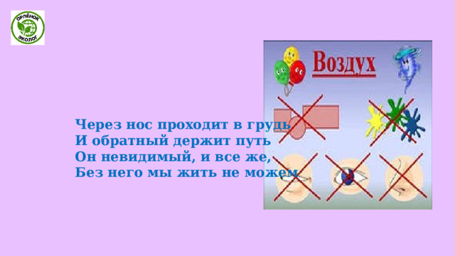   Через нос проходит в грудь  И обратный держит путь  Он невидимый, и все же,  Без него мы жить не можем . 