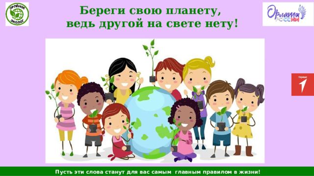 Береги свою планету, ведь другой на свете нету!  Пусть эти слова станут для вас самым главным правилом в жизни! 