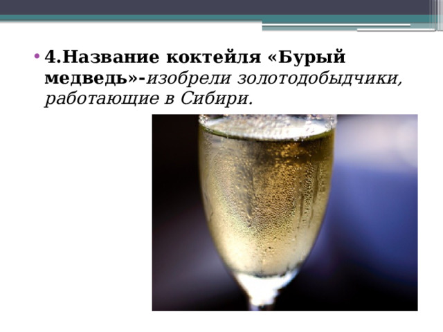  4.Название коктейля «Бурый медведь»- изобрели золотодобыдчики, работающие в Сибири. 