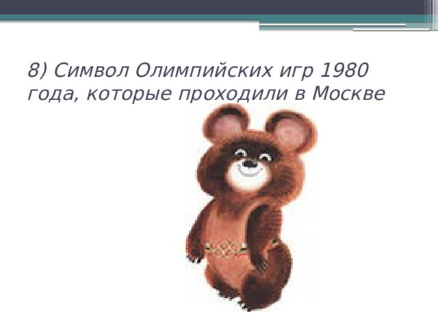 8) Символ Олимпийских игр 1980 года, которые проходили в Москве 