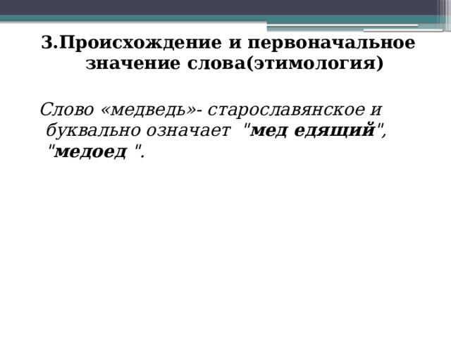 3.Происхождение и первоначальное значение слова(этимология)   Слово «медведь»- старославянское и буквально означает 
