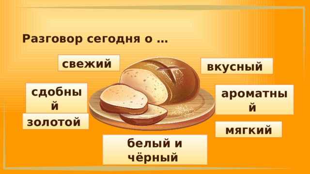Разговор сегодня о … свежий вкусный сдобный ароматный золотой мягкий белый и чёрный 