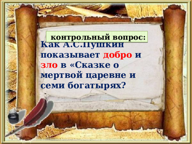  контрольный вопрос: Как А.С.Пушкин показывает добро  и  зло  в «Сказке о мертвой царевне и семи богатырях? 