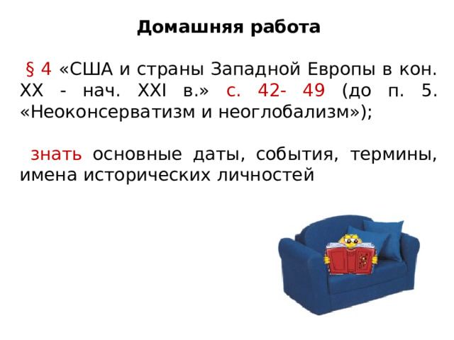 Домашняя работа  § 4 «США и страны Западной Европы в кон. XX - нач. XXI в.» с. 42- 49 (до п. 5. «Неоконсерватизм и неоглобализм»);  знать основные даты, события, термины, имена исторических личностей  