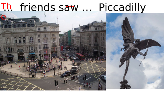 --- The … friends saw … Piccadilly Circus, 