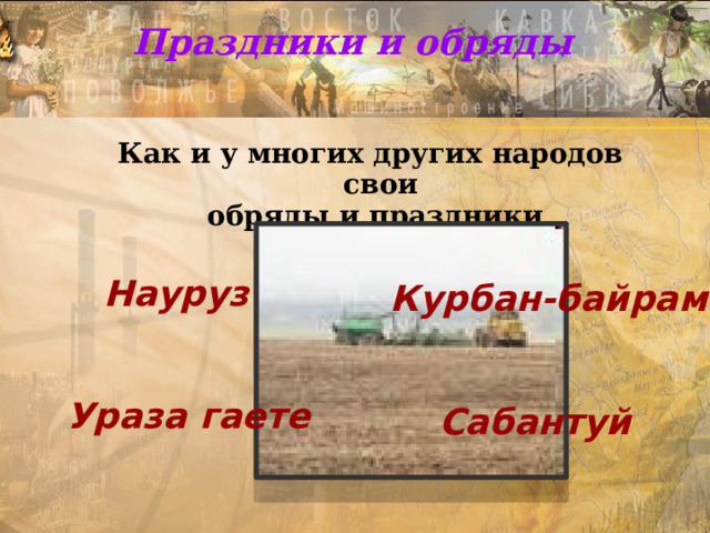 Праздники и обряды Как и у многих других народов свои обряды и праздники Науруз Курбан-байрам Ураза гаете Сабантуй 