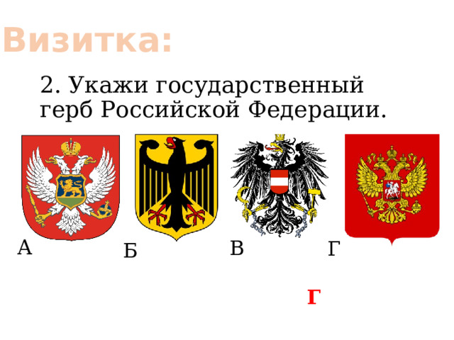 Визитка: 2. Укажи государственный герб Российской Федерации.   А В Г Б Г 