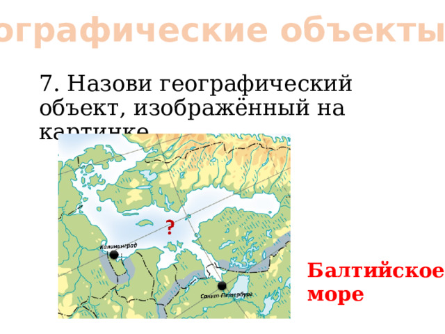 Географические объекты: 7. Назови географический объект, изображённый на картинке.. Балтийское море 