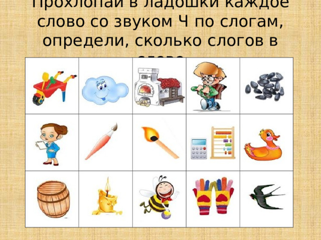 Прохлопай в ладошки каждое слово со звуком Ч по слогам, определи, сколько слогов в слове 