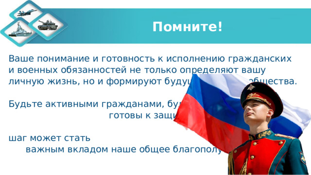 Помните! Ваше понимание и готовность к исполнению гражданских и военных обязанностей не только определяют вашу личную жизнь, но и формируют будущее нашего общества. Будьте активными гражданами, будьте готовы к защите Отечества и помните, что каждый ваш шаг может стать важным вкладом наше общее благополучие. 