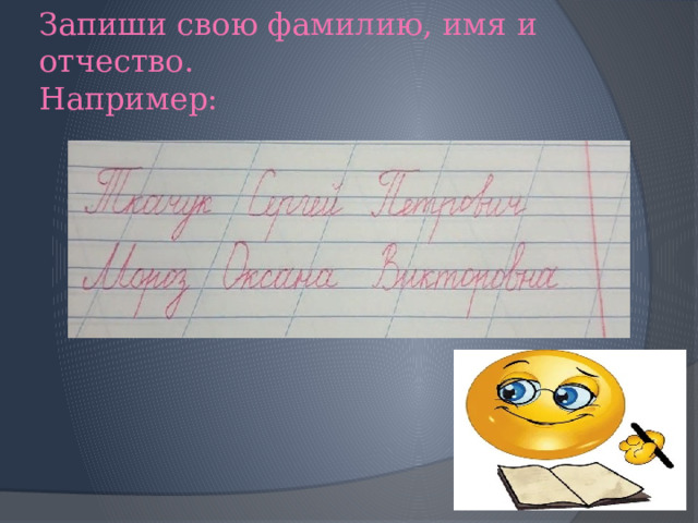 Запиши свою фамилию, имя и отчество.  Например:   