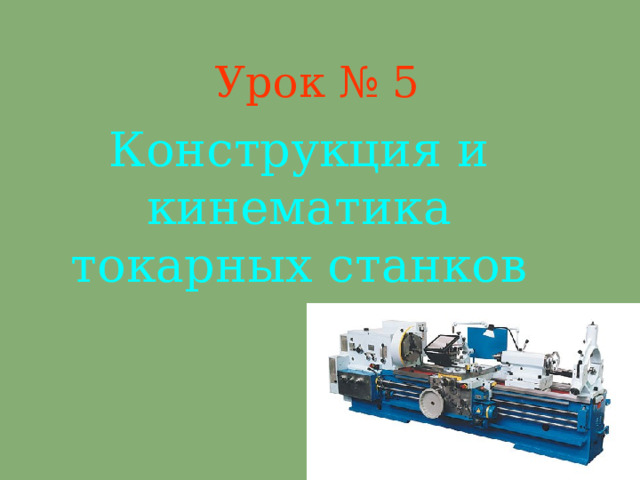 Урок № 5 Конструкция и кинематика токарных станков 