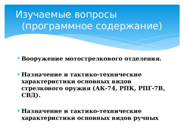 Изучаемые вопросы (программное содержание) Вооружение мотострелкового отделения.  Назначение и тактико-технические характеристики основных видов стрелкового оружия (АК-74, РПК, РПГ-7В, СВД).  Назначение и тактико-технические характеристики основных видов ручных  