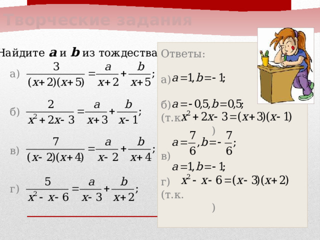 Творческие задания  Найдите a и b из тождества: Ответы: а) б) (т.к. ) в) г) (т.к. ) а) б) в) г) 