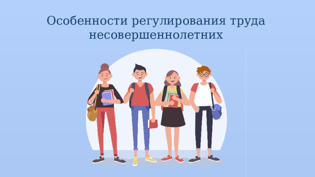 Особенности регулирования труда несовершеннолетних 