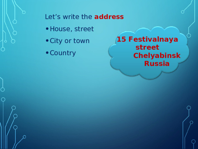 Let’s write the address House, street City or town Country 15 Festivalnaya street  Chelyabinsk  Russia 