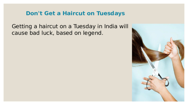 Don't Get a Haircut on Tuesdays  Getting a haircut on a Tuesday in India will cause bad luck, based on legend. 