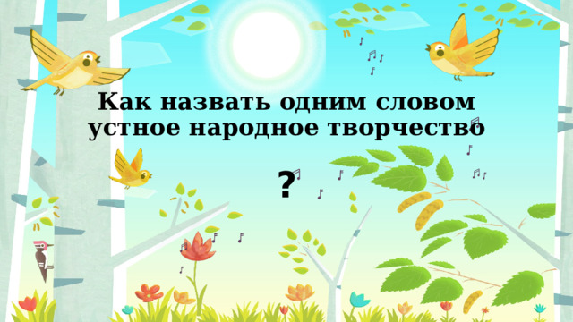 Как назвать одним словом  устное народное творчество   ? 