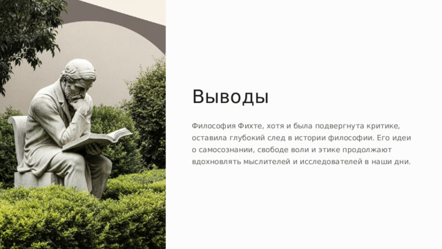 Выводы Философия Фихте, хотя и была подвергнута критике, оставила глубокий след в истории философии. Его идеи о самосознании, свободе воли и этике продолжают вдохновлять мыслителей и исследователей в наши дни. 