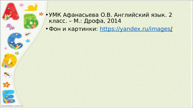 УМК Афанасьева О.В. Английский язык. 2 класс. – М.: Дрофа, 2014 Фон и картинки: https://yandex.ru/images /  