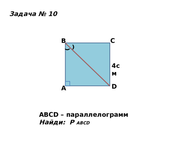⁾ Задача № 10 B C ⁾ 4см D A ABCD – параллелограмм Найди: Р ABCD 