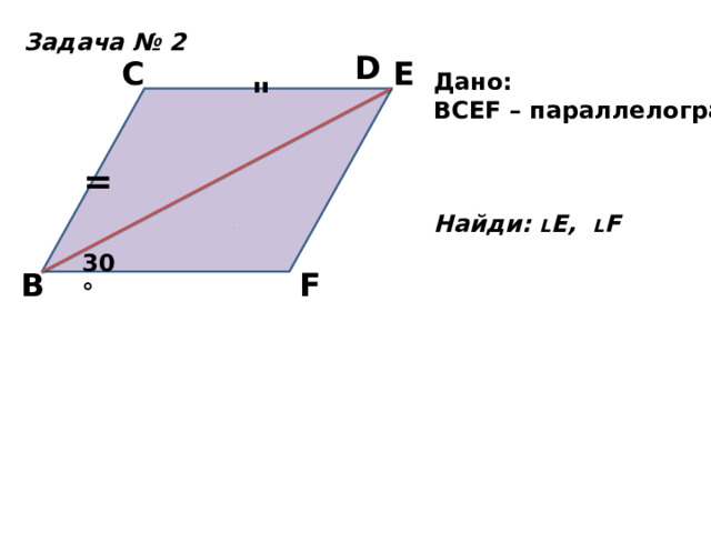Задача № 2 D C E Дано: BCEF – параллелограмм    Найди: L E, L F 