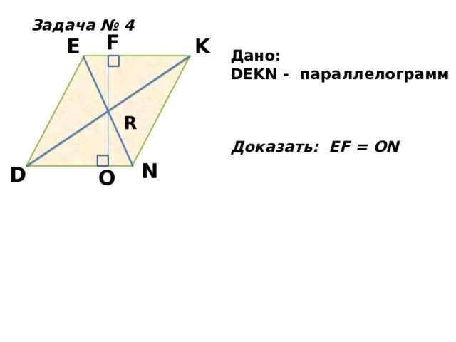 Задача № 4 F E K Дано: DEKN - параллелограмм    Доказать: EF = ON R N D O 
