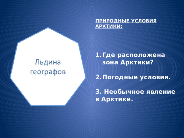 ПРИРОДНЫЕ УСЛОВИЯ АРКТИКИ: Где расположена зона Арктики?  Погодные условия.  3. Необычное явление в Арктике. 