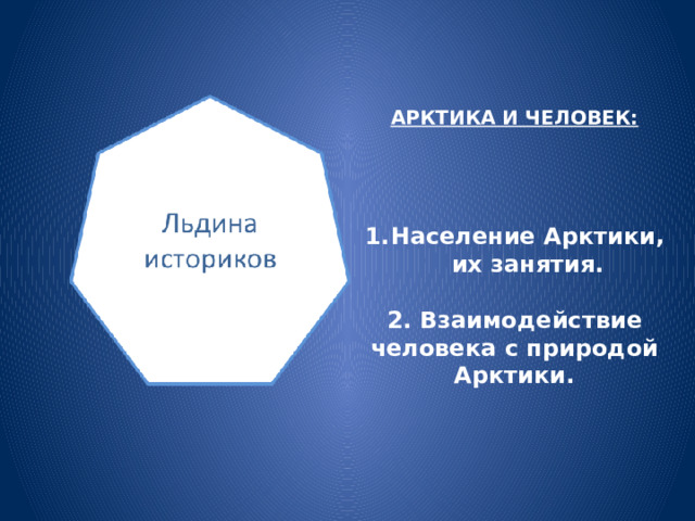 АРКТИКА И ЧЕЛОВЕК: Население Арктики, их занятия.  2. Взаимодействие человека с природой Арктики. 