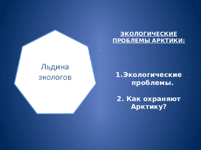 ЭКОЛОГИЧЕСКИЕ ПРОБЛЕМЫ АРКТИКИ: Экологические проблемы.  2. Как охраняют Арктику? 