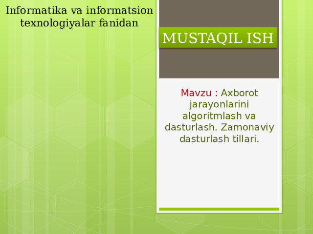 Informatika va informatsion texnologiyalar fanidan MUSTAQIL ISH Mavzu : Axborot jarayonlarini algoritmlash va dasturlash. Zamonaviy dasturlash tillari. 
