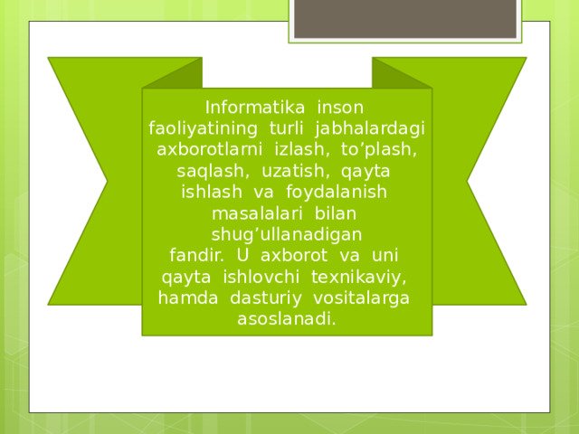 Informatika inson faoliyatining turli jabhalardagi axborotlarni izlash, to’plash, saqlash, uzatish, qayta ishlash va foydalanish masalalari bilan shug’ullanadigan fandir. U axborot va uni qayta ishlovchi texnikaviy, hamda dasturiy vositalarga asoslanadi. 